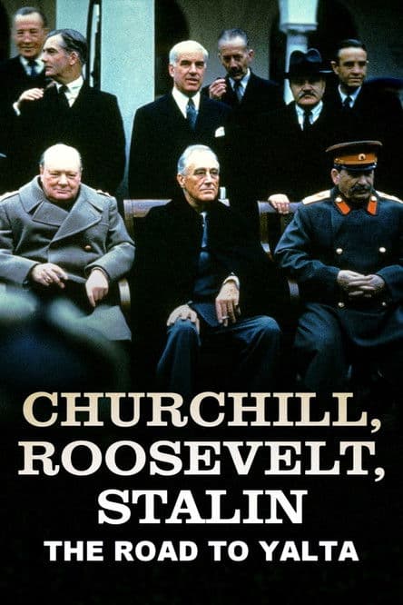 Churchill, Roosevelt & Stalin: The Road to Yalta